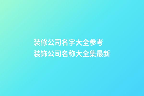 装修公司名字大全参考 装饰公司名称大全集最新-第1张-公司起名-玄机派